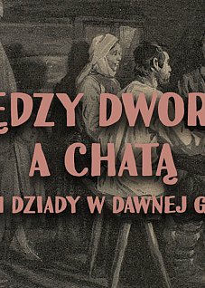 Spotkanie „Między dworem, a chatą. Gusła i dziady w dawnej Galicji”