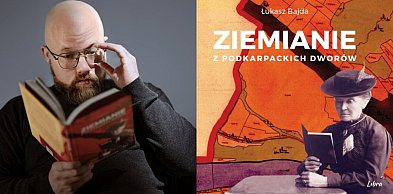 Ziemiańskie dwory i bieszczadzkie tajemnice. Spotkanie z Łukaszem Bajdą w Mielcu