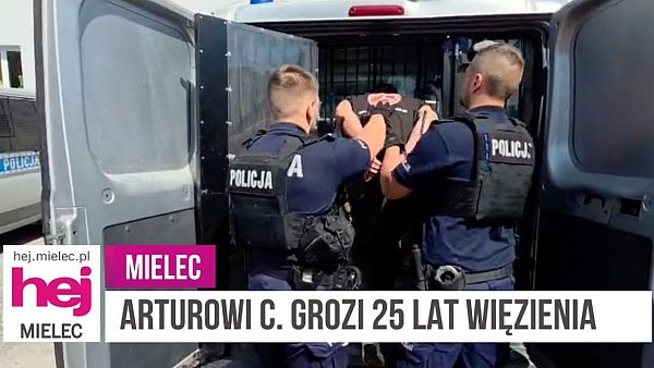hej.mielec.pl TV: ARTUROWI C. GROZI 25 LAT WIĘZIENIA