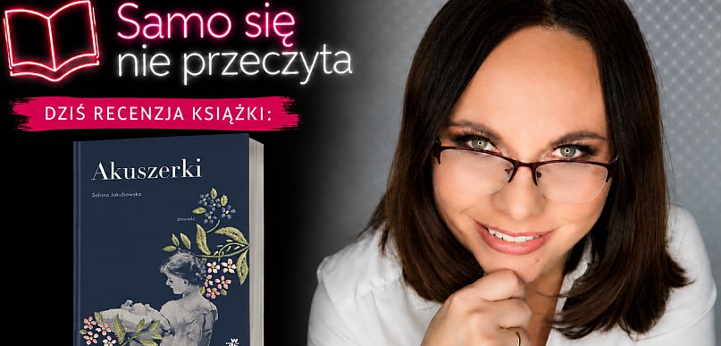 Magdalena Żukowska-Bąk o książce "Akuszerki" Sabiny Jakubowskiej